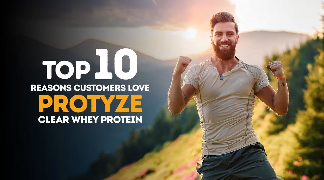 Top 10 Reasons Customers Love PROTYZE Clear Whey Protein